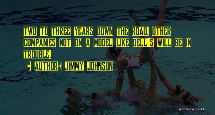 Jimmy Johnson Quotes: Two To Three Years Down The Road, Other Companies Not On A Model Like Dell's Will Be In Trouble.