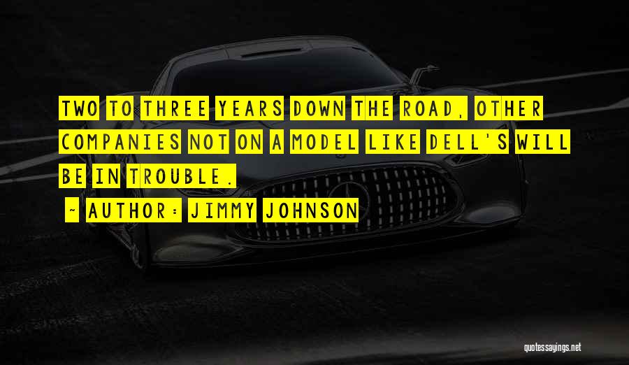 Jimmy Johnson Quotes: Two To Three Years Down The Road, Other Companies Not On A Model Like Dell's Will Be In Trouble.