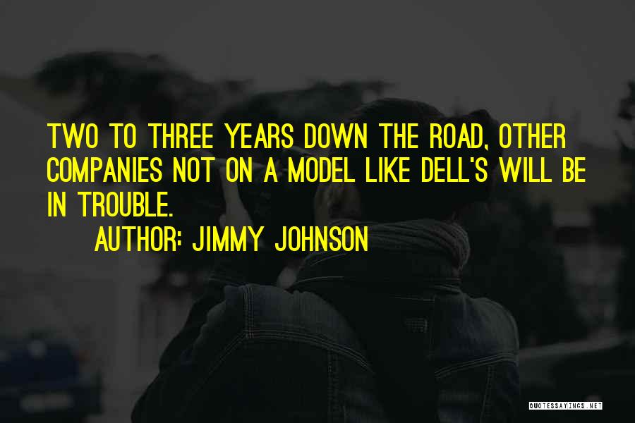 Jimmy Johnson Quotes: Two To Three Years Down The Road, Other Companies Not On A Model Like Dell's Will Be In Trouble.