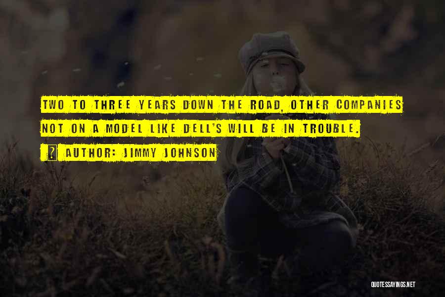 Jimmy Johnson Quotes: Two To Three Years Down The Road, Other Companies Not On A Model Like Dell's Will Be In Trouble.