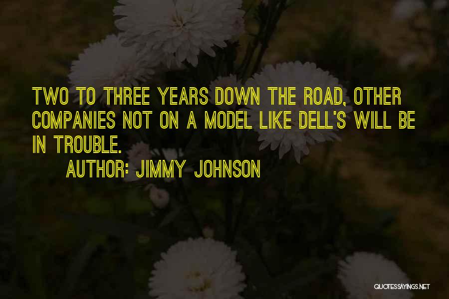 Jimmy Johnson Quotes: Two To Three Years Down The Road, Other Companies Not On A Model Like Dell's Will Be In Trouble.