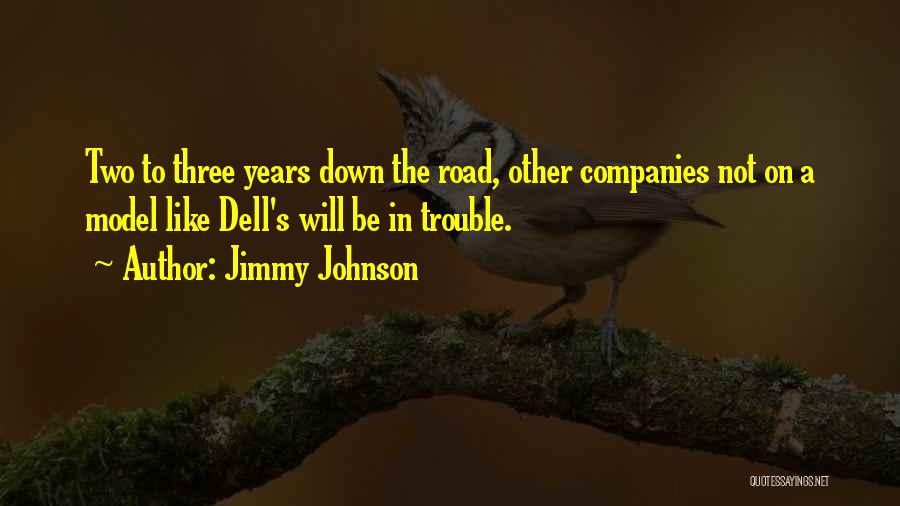 Jimmy Johnson Quotes: Two To Three Years Down The Road, Other Companies Not On A Model Like Dell's Will Be In Trouble.