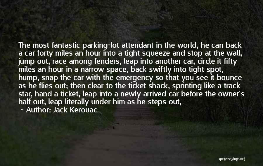 Jack Kerouac Quotes: The Most Fantastic Parking-lot Attendant In The World, He Can Back A Car Forty Miles An Hour Into A Tight