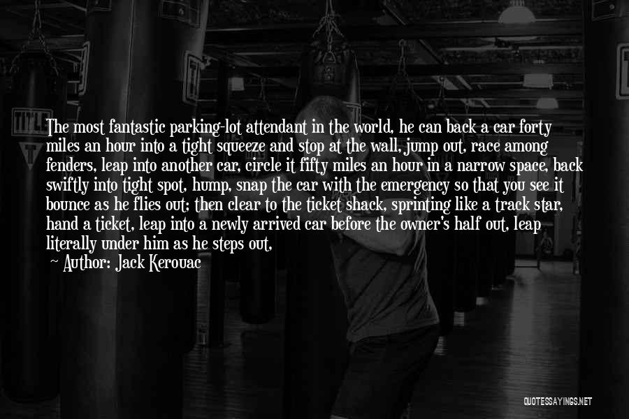 Jack Kerouac Quotes: The Most Fantastic Parking-lot Attendant In The World, He Can Back A Car Forty Miles An Hour Into A Tight