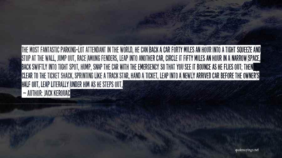 Jack Kerouac Quotes: The Most Fantastic Parking-lot Attendant In The World, He Can Back A Car Forty Miles An Hour Into A Tight