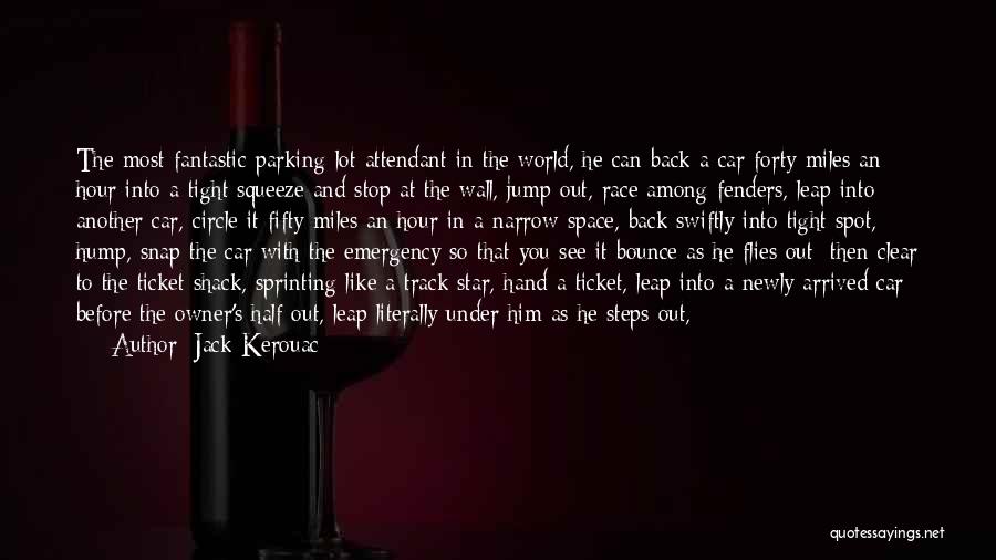 Jack Kerouac Quotes: The Most Fantastic Parking-lot Attendant In The World, He Can Back A Car Forty Miles An Hour Into A Tight