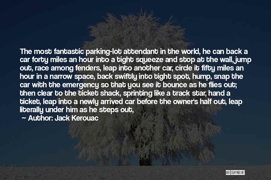 Jack Kerouac Quotes: The Most Fantastic Parking-lot Attendant In The World, He Can Back A Car Forty Miles An Hour Into A Tight