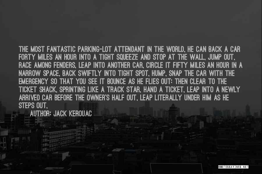 Jack Kerouac Quotes: The Most Fantastic Parking-lot Attendant In The World, He Can Back A Car Forty Miles An Hour Into A Tight