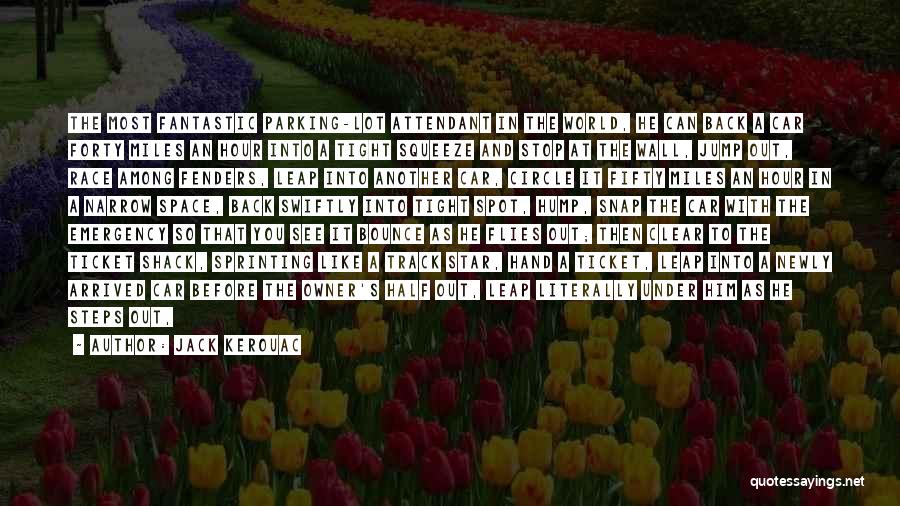 Jack Kerouac Quotes: The Most Fantastic Parking-lot Attendant In The World, He Can Back A Car Forty Miles An Hour Into A Tight
