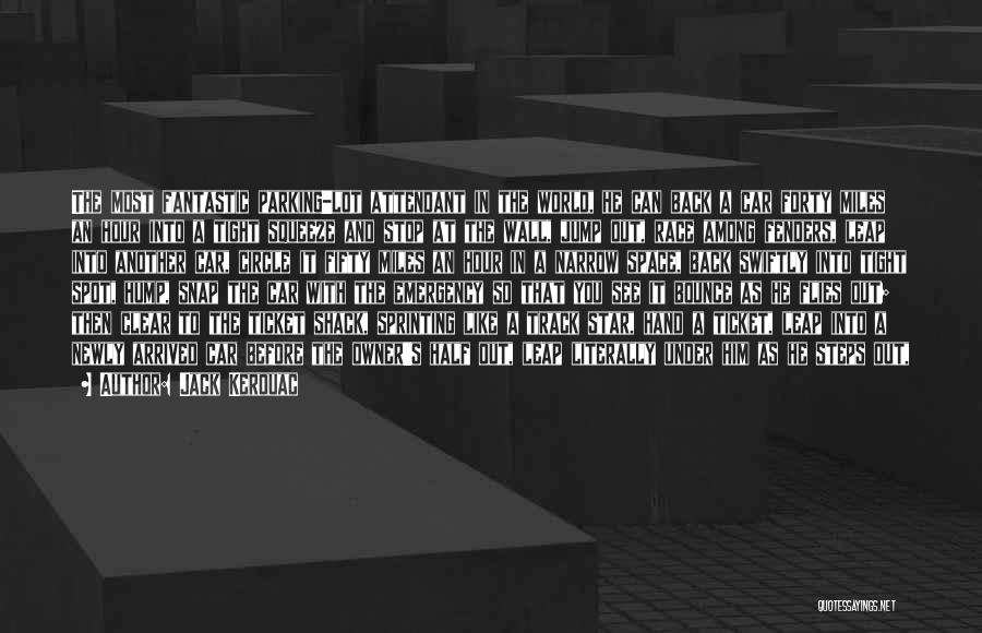 Jack Kerouac Quotes: The Most Fantastic Parking-lot Attendant In The World, He Can Back A Car Forty Miles An Hour Into A Tight