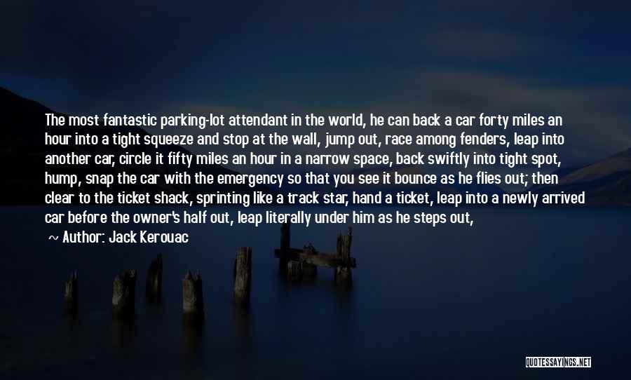 Jack Kerouac Quotes: The Most Fantastic Parking-lot Attendant In The World, He Can Back A Car Forty Miles An Hour Into A Tight