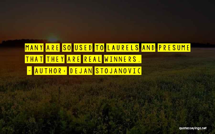 Dejan Stojanovic Quotes: Many Are So Used To Laurels And Presume That They Are Real Winners.