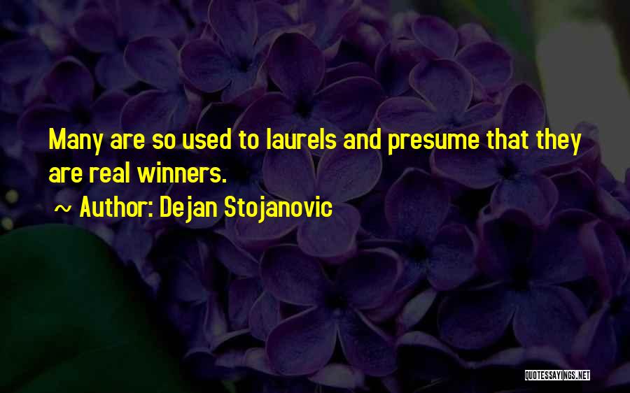 Dejan Stojanovic Quotes: Many Are So Used To Laurels And Presume That They Are Real Winners.