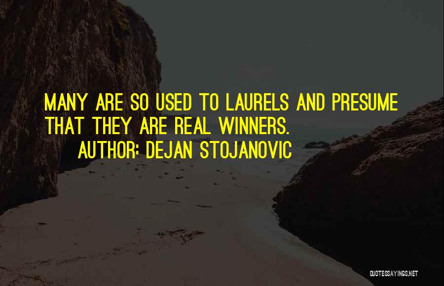Dejan Stojanovic Quotes: Many Are So Used To Laurels And Presume That They Are Real Winners.