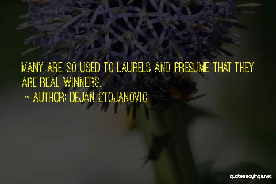Dejan Stojanovic Quotes: Many Are So Used To Laurels And Presume That They Are Real Winners.