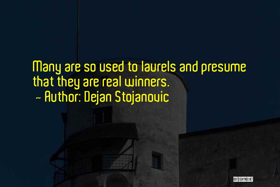 Dejan Stojanovic Quotes: Many Are So Used To Laurels And Presume That They Are Real Winners.