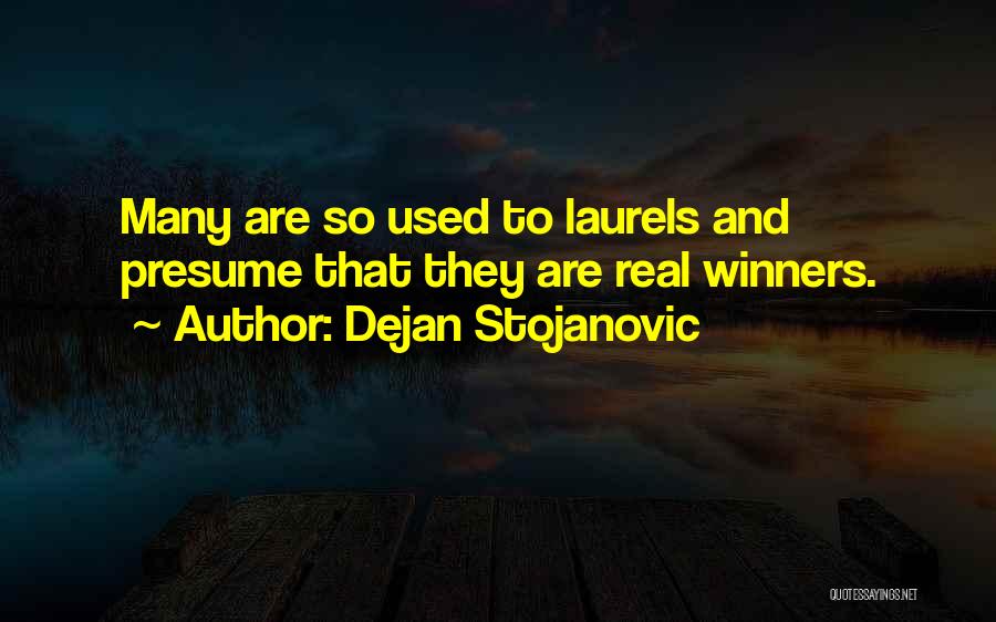 Dejan Stojanovic Quotes: Many Are So Used To Laurels And Presume That They Are Real Winners.