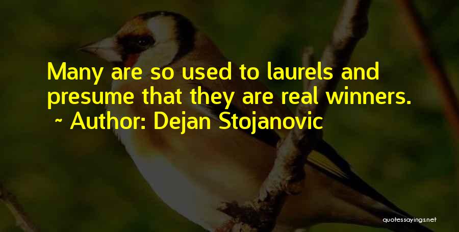 Dejan Stojanovic Quotes: Many Are So Used To Laurels And Presume That They Are Real Winners.