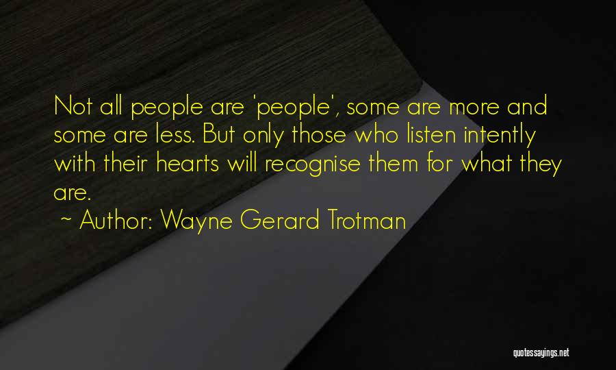 Wayne Gerard Trotman Quotes: Not All People Are 'people', Some Are More And Some Are Less. But Only Those Who Listen Intently With Their