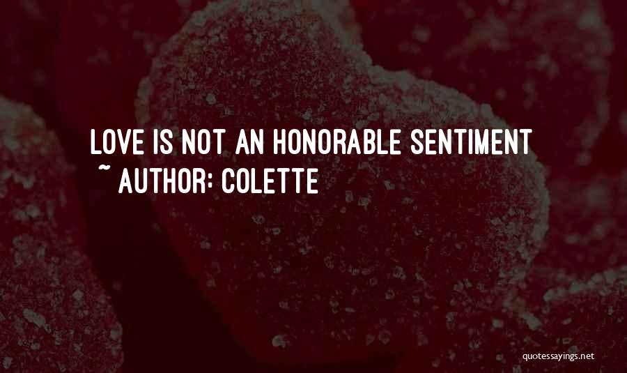 Colette Quotes: Love Is Not An Honorable Sentiment