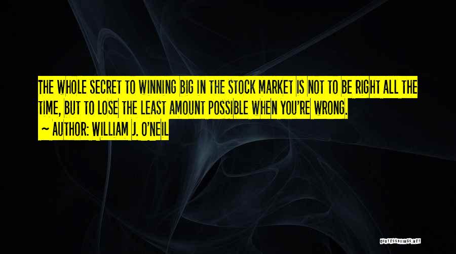 William J. O'Neil Quotes: The Whole Secret To Winning Big In The Stock Market Is Not To Be Right All The Time, But To