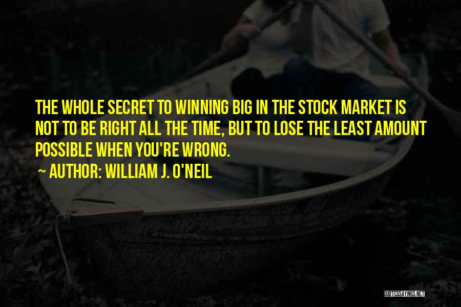 William J. O'Neil Quotes: The Whole Secret To Winning Big In The Stock Market Is Not To Be Right All The Time, But To