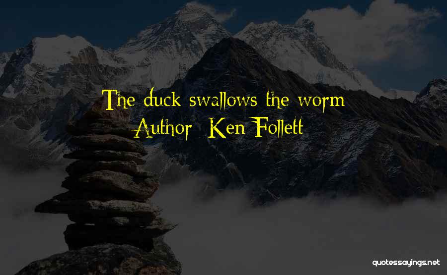 Ken Follett Quotes: The Duck Swallows The Worm