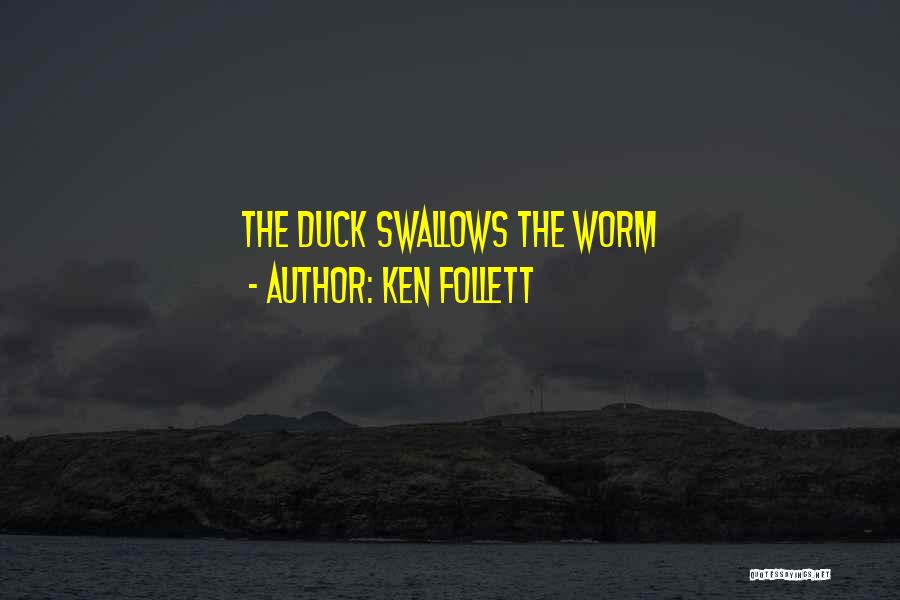 Ken Follett Quotes: The Duck Swallows The Worm