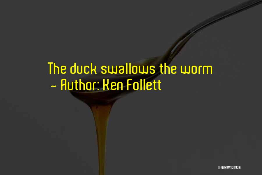 Ken Follett Quotes: The Duck Swallows The Worm