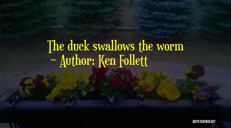 Ken Follett Quotes: The Duck Swallows The Worm