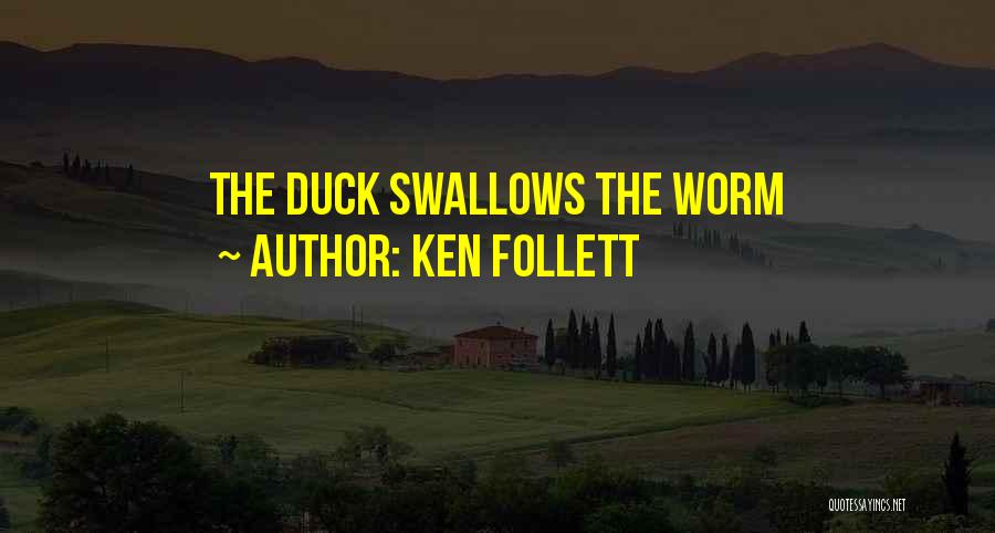 Ken Follett Quotes: The Duck Swallows The Worm