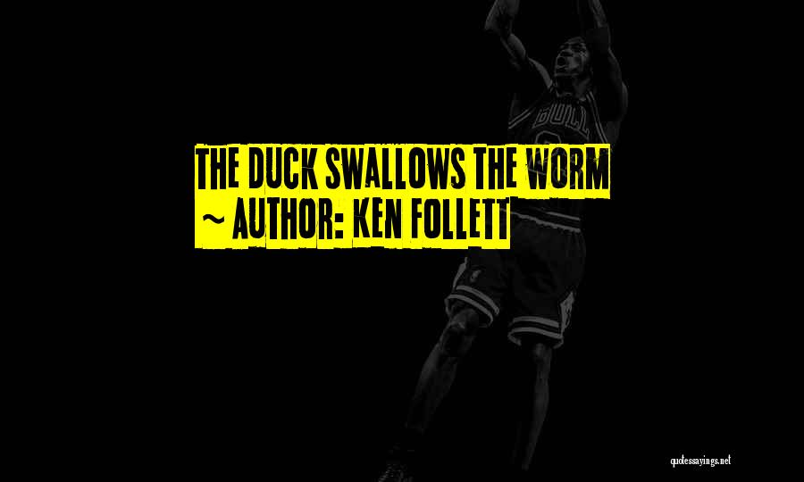 Ken Follett Quotes: The Duck Swallows The Worm