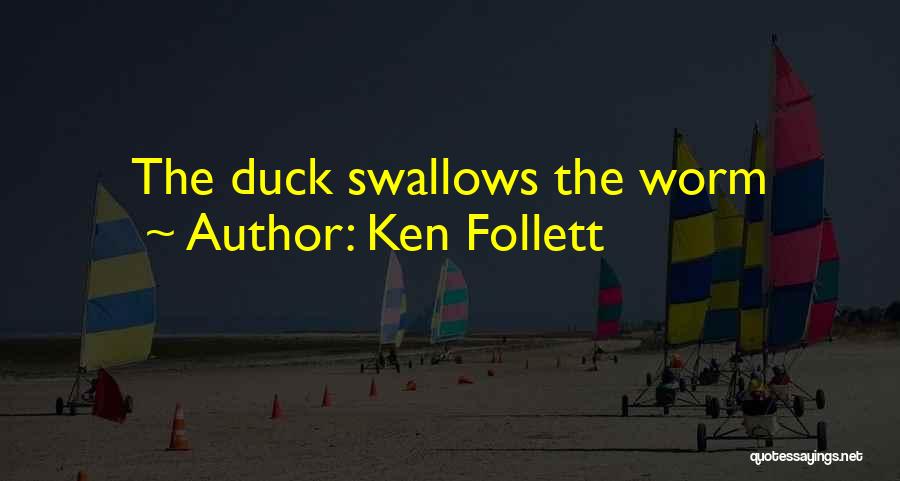 Ken Follett Quotes: The Duck Swallows The Worm