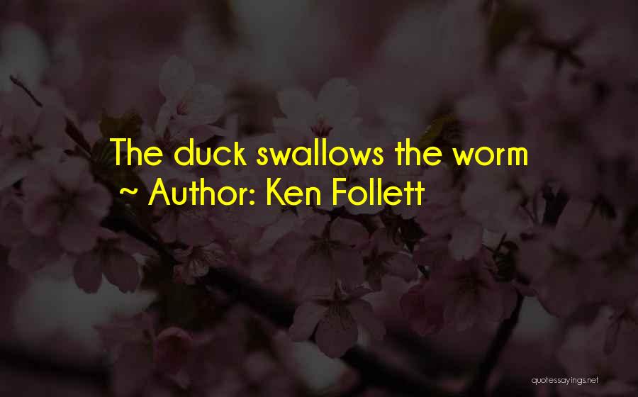 Ken Follett Quotes: The Duck Swallows The Worm