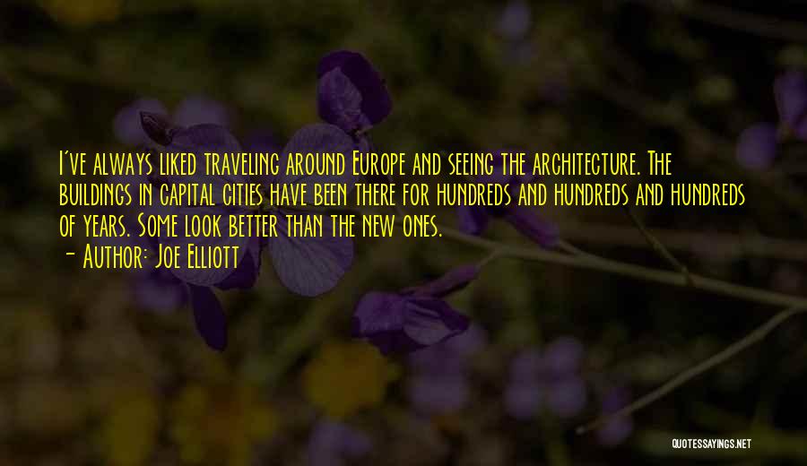Joe Elliott Quotes: I've Always Liked Traveling Around Europe And Seeing The Architecture. The Buildings In Capital Cities Have Been There For Hundreds