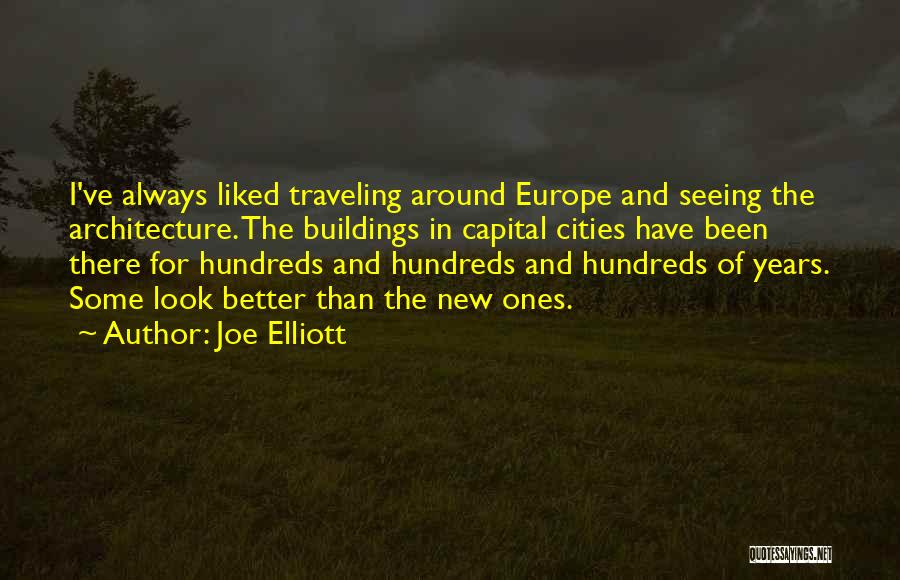 Joe Elliott Quotes: I've Always Liked Traveling Around Europe And Seeing The Architecture. The Buildings In Capital Cities Have Been There For Hundreds