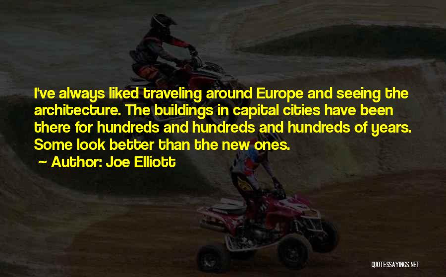 Joe Elliott Quotes: I've Always Liked Traveling Around Europe And Seeing The Architecture. The Buildings In Capital Cities Have Been There For Hundreds
