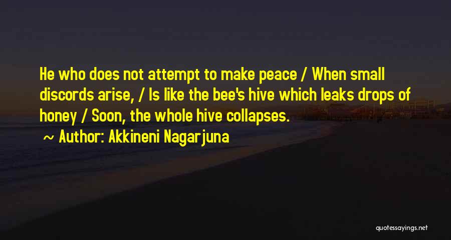 Akkineni Nagarjuna Quotes: He Who Does Not Attempt To Make Peace / When Small Discords Arise, / Is Like The Bee's Hive Which