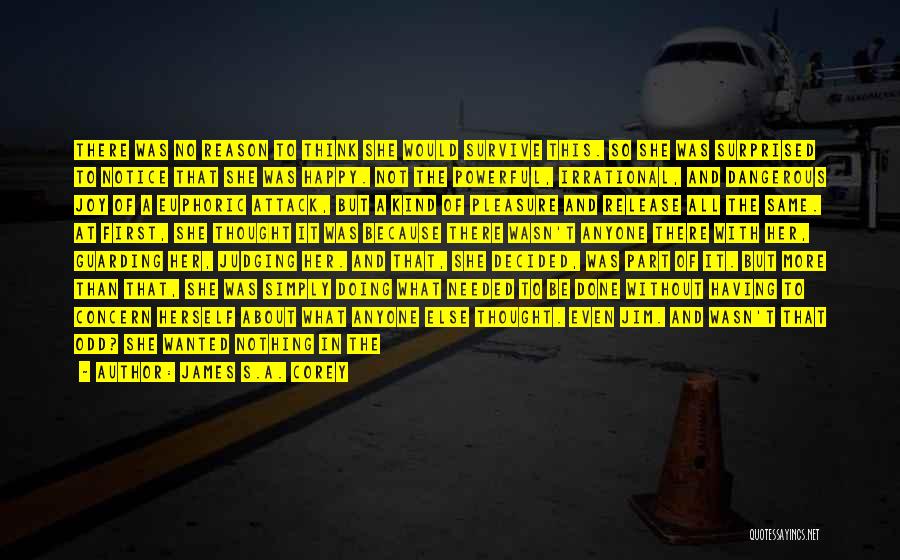 James S.A. Corey Quotes: There Was No Reason To Think She Would Survive This. So She Was Surprised To Notice That She Was Happy.