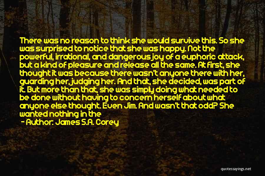 James S.A. Corey Quotes: There Was No Reason To Think She Would Survive This. So She Was Surprised To Notice That She Was Happy.