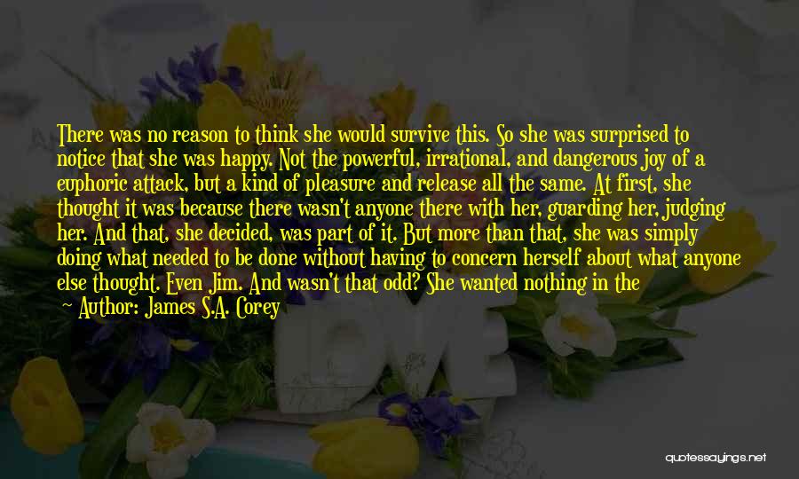 James S.A. Corey Quotes: There Was No Reason To Think She Would Survive This. So She Was Surprised To Notice That She Was Happy.