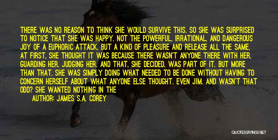 James S.A. Corey Quotes: There Was No Reason To Think She Would Survive This. So She Was Surprised To Notice That She Was Happy.