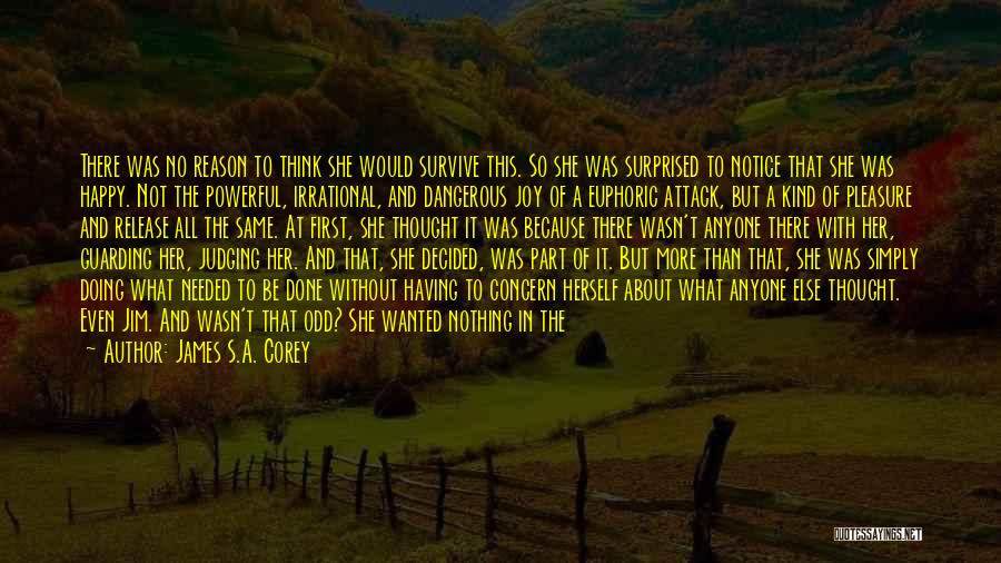 James S.A. Corey Quotes: There Was No Reason To Think She Would Survive This. So She Was Surprised To Notice That She Was Happy.