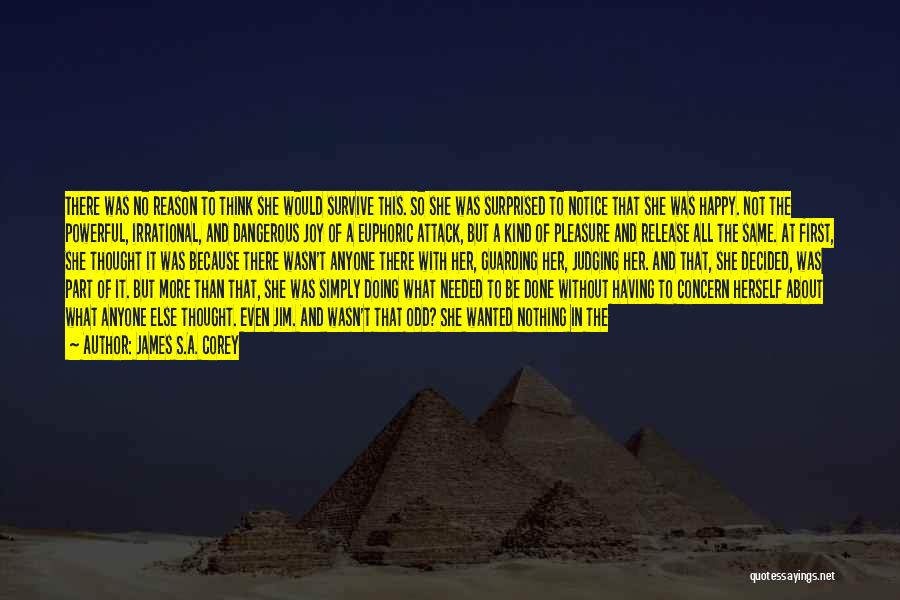 James S.A. Corey Quotes: There Was No Reason To Think She Would Survive This. So She Was Surprised To Notice That She Was Happy.