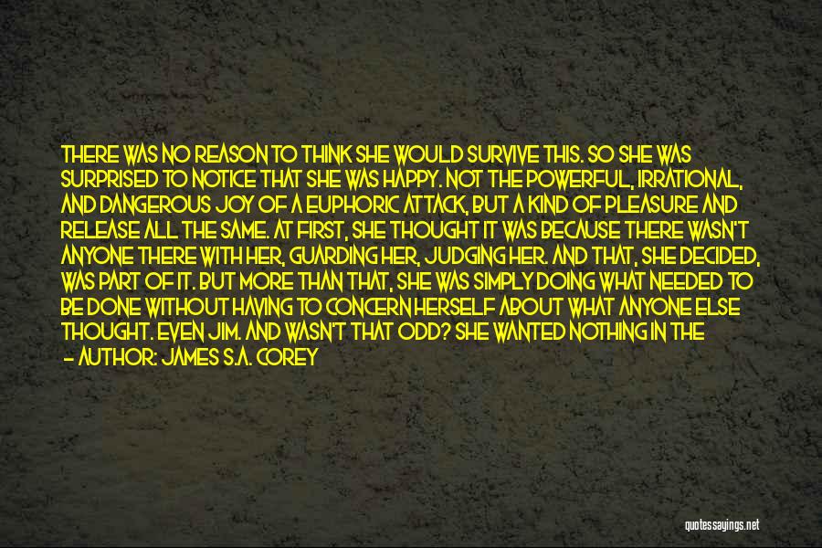 James S.A. Corey Quotes: There Was No Reason To Think She Would Survive This. So She Was Surprised To Notice That She Was Happy.