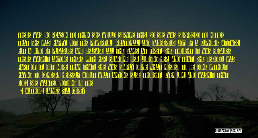 James S.A. Corey Quotes: There Was No Reason To Think She Would Survive This. So She Was Surprised To Notice That She Was Happy.