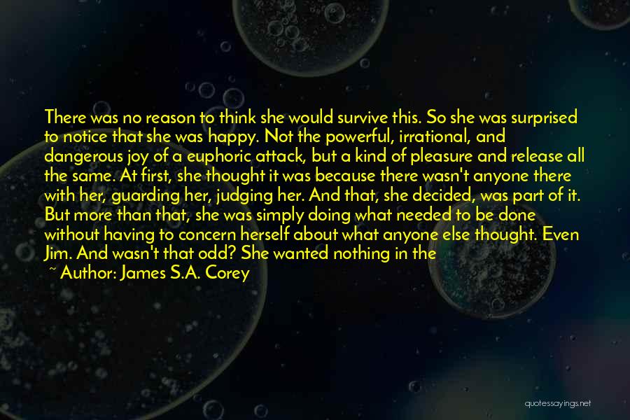 James S.A. Corey Quotes: There Was No Reason To Think She Would Survive This. So She Was Surprised To Notice That She Was Happy.