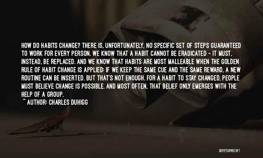 Charles Duhigg Quotes: How Do Habits Change? There Is, Unfortunately, No Specific Set Of Steps Guaranteed To Work For Every Person. We Know