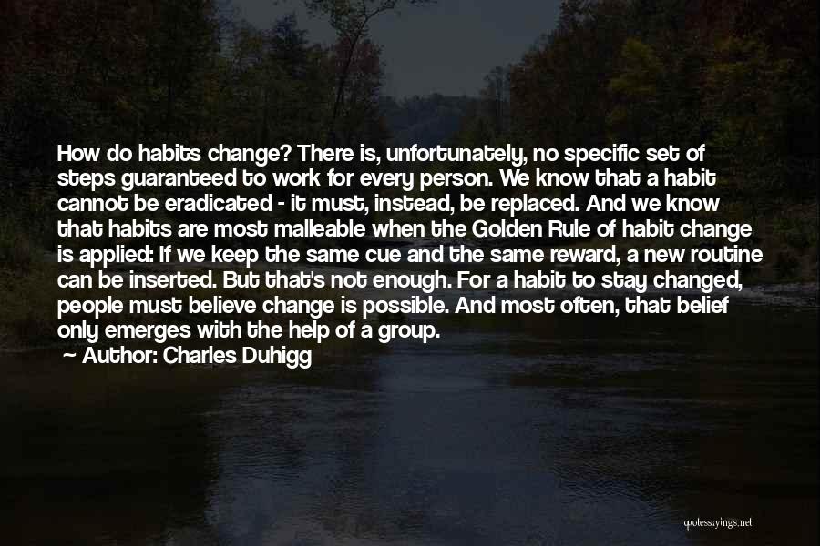 Charles Duhigg Quotes: How Do Habits Change? There Is, Unfortunately, No Specific Set Of Steps Guaranteed To Work For Every Person. We Know