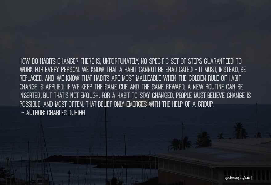 Charles Duhigg Quotes: How Do Habits Change? There Is, Unfortunately, No Specific Set Of Steps Guaranteed To Work For Every Person. We Know